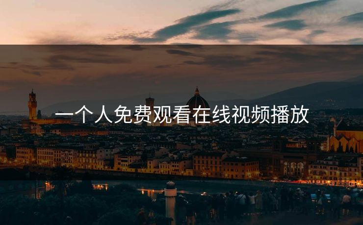 一个人免费观看在线视频播放 一个人免费观看在线视频播放