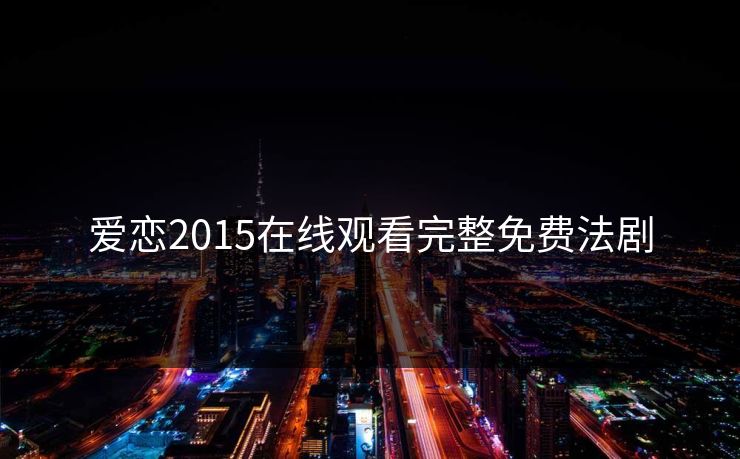 爱恋2015在线观看完整免费法剧
