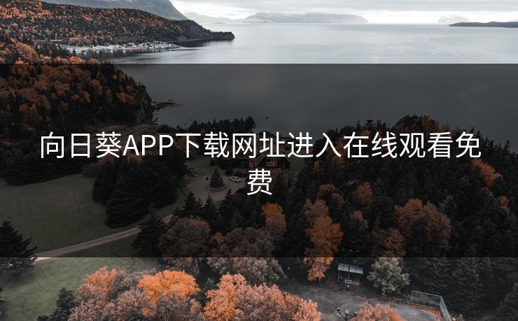 向日葵APP下载网址进入在线观看免费